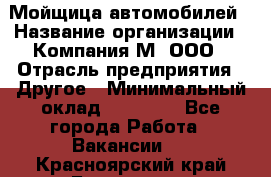 Мойщица автомобилей › Название организации ­ Компания М, ООО › Отрасль предприятия ­ Другое › Минимальный оклад ­ 14 000 - Все города Работа » Вакансии   . Красноярский край,Бородино г.